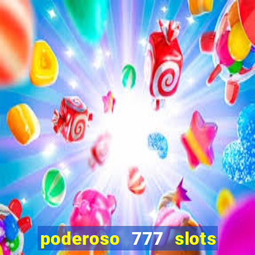 poderoso 777 slots paga mesmo